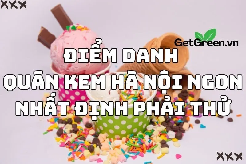 Điểm danh các quán kem Hà Nội ngon nhất định phải thử 2024