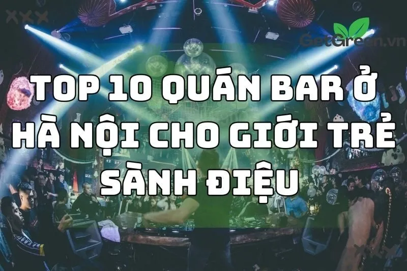 Tham khảo 10 quán bar ở Hà Nội nổi tiếng 2024 cho giới trẻ sành điệu