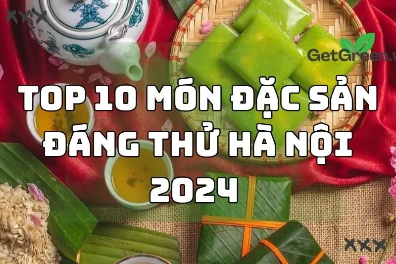 Top 10 Món Đặc Sản Hà Nội 2024 : Tinh Hoa Ẩm Thực