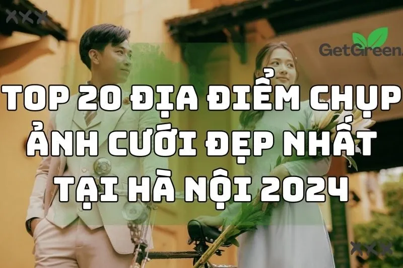 Top 20 Địa Điểm Chụp Ảnh Cưới Đẹp Nhất Tại Hà Nội 2024