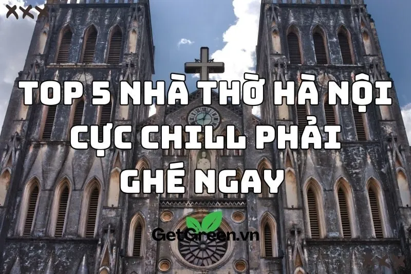 Top 5 nhà thờ Hà Nội cực chill phải ghé ngay 2024